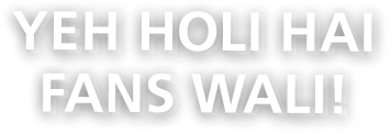 Yeh Holi Hai Fans Wali!