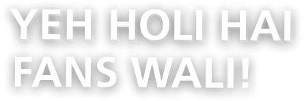 Yeh Holi Hai Fans Wali!